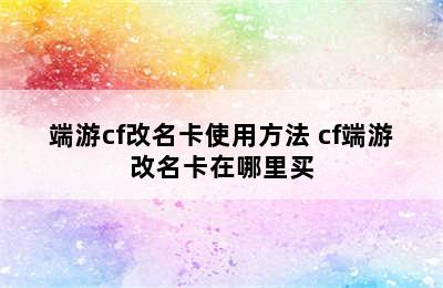 端游cf改名卡使用方法 cf端游改名卡在哪里买